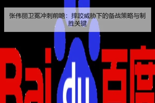 张伟丽卫冕冲刺前瞻：摔跤威胁下的备战策略与制胜关键
