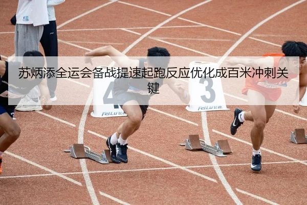 苏炳添全运会备战提速起跑反应优化成百米冲刺关键 | huobosports