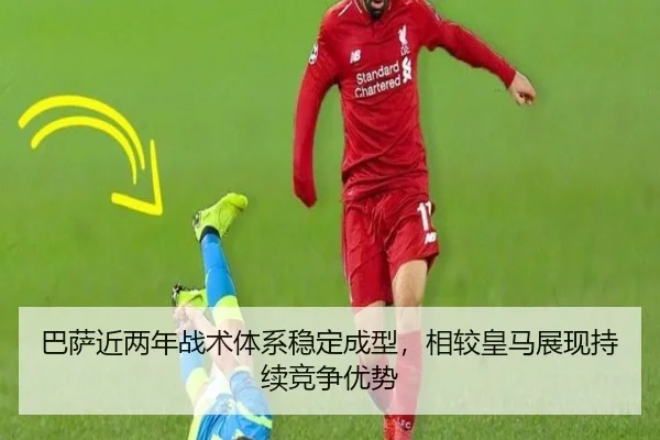 巴萨近两年战术体系稳定成型，相较皇马展现持续竞争优势（huobosports）