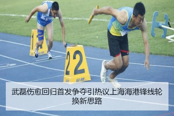 武磊伤愈回归首发争夺引热议上海海港锋线轮换新思路 | huobosports